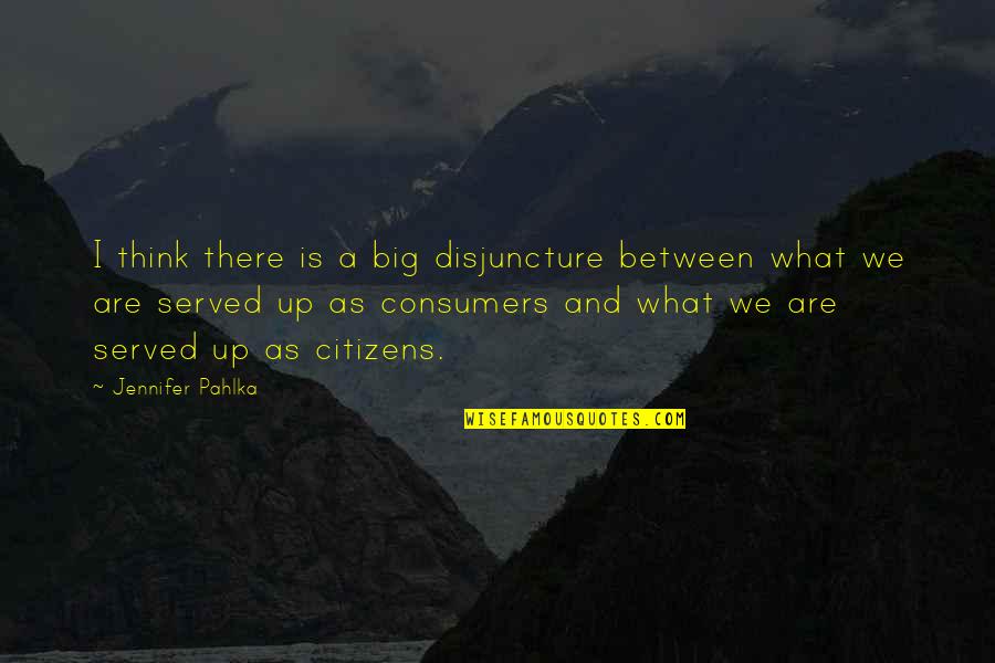 Jennifer Pahlka Quotes By Jennifer Pahlka: I think there is a big disjuncture between
