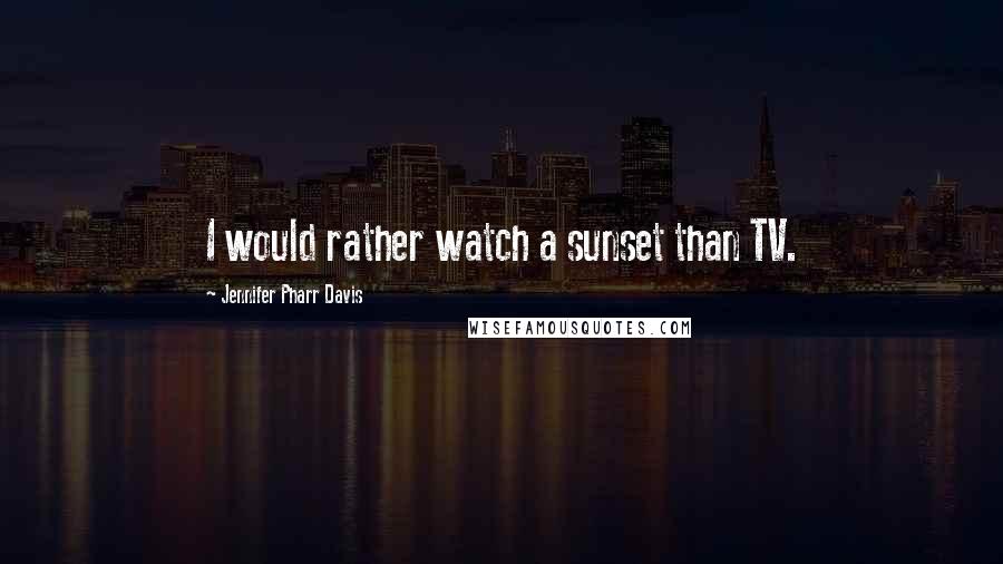 Jennifer Pharr Davis quotes: I would rather watch a sunset than TV.