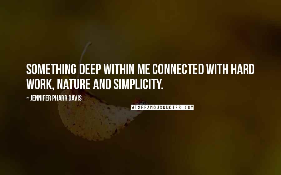 Jennifer Pharr Davis quotes: Something deep within me connected with hard work, nature and simplicity.