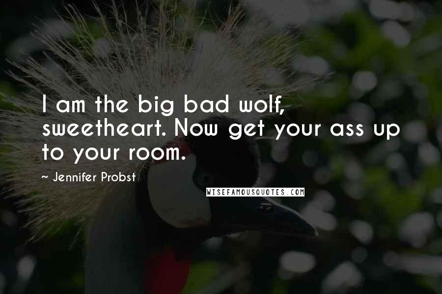 Jennifer Probst quotes: I am the big bad wolf, sweetheart. Now get your ass up to your room.