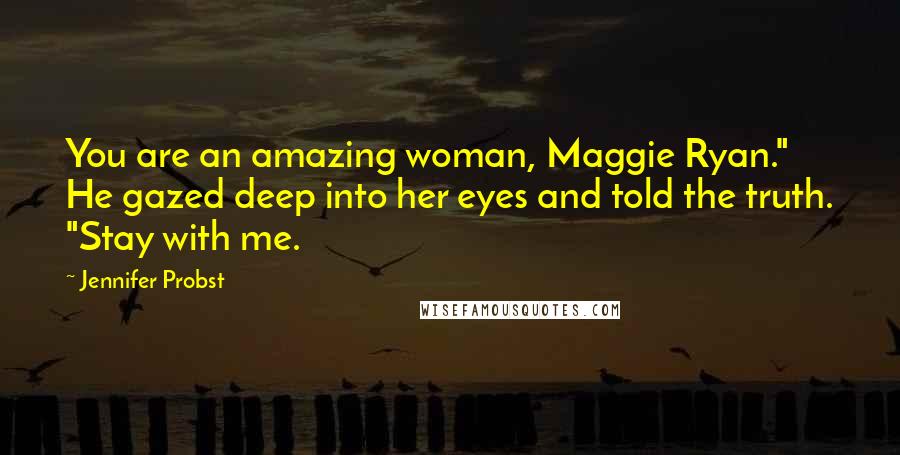 Jennifer Probst quotes: You are an amazing woman, Maggie Ryan." He gazed deep into her eyes and told the truth. "Stay with me.