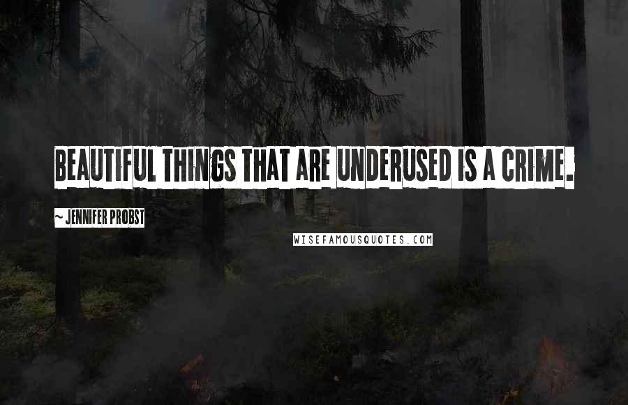 Jennifer Probst quotes: Beautiful things that are underused is a crime.