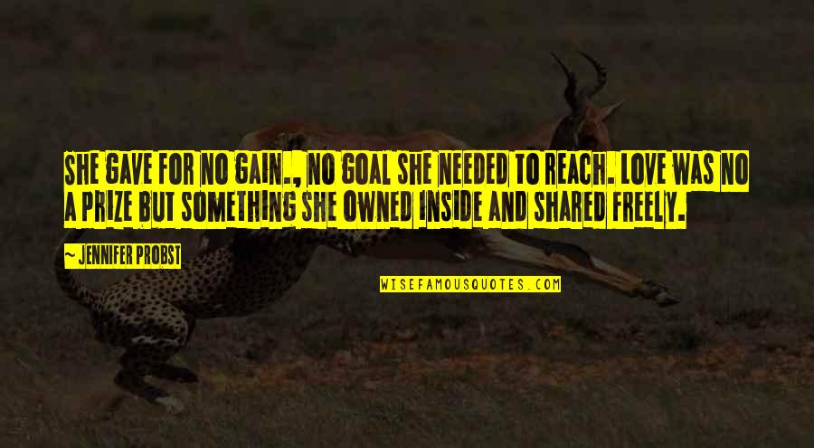 Jennifer Probst Quotes By Jennifer Probst: She gave for no gain., no goal she Jennifer Probst Quotes By Jennifer Probst: She gave for no gain., no goal she