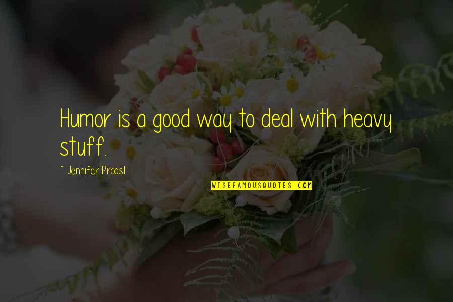 Jennifer Probst Quotes By Jennifer Probst: Humor is a good way to deal with Jennifer Probst Quotes By Jennifer Probst: Humor is a good way to deal with