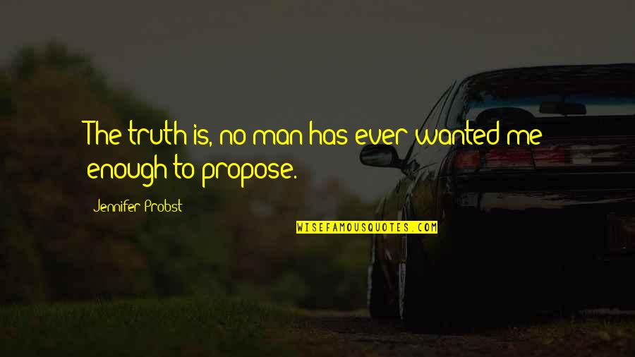 Jennifer Probst Quotes By Jennifer Probst: The truth is, no man has ever wanted Jennifer Probst Quotes By Jennifer Probst: The truth is, no man has ever wanted