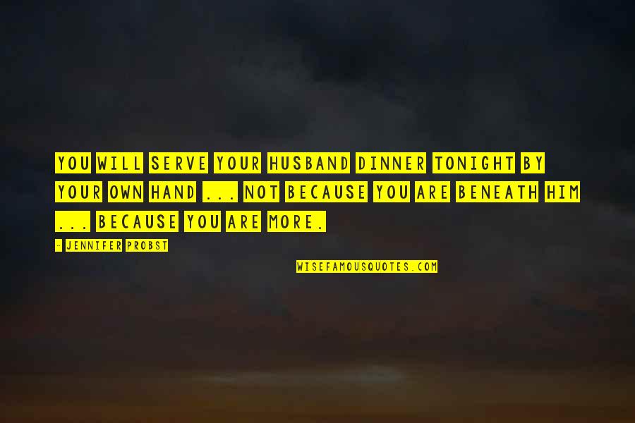 Jennifer Probst Quotes By Jennifer Probst: You will serve your husband dinner tonight by Jennifer Probst Quotes By Jennifer Probst: You will serve your husband dinner tonight by