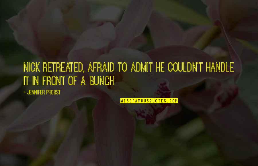 Jennifer Probst Quotes By Jennifer Probst: Nick retreated, afraid to admit he couldn't handle