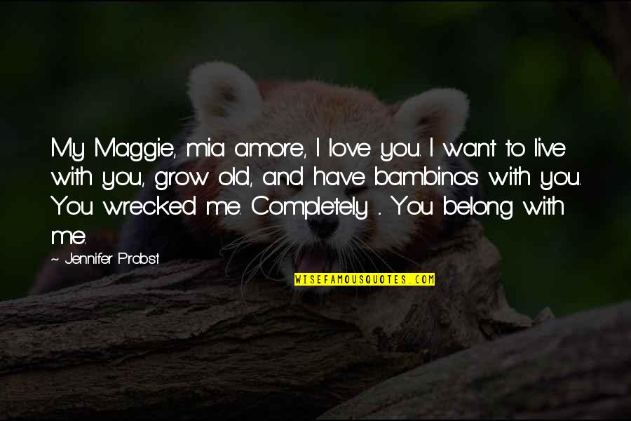 Jennifer Probst Quotes By Jennifer Probst: My Maggie, mia amore, I love you. I Jennifer Probst Quotes By Jennifer Probst: My Maggie, mia amore, I love you. I
