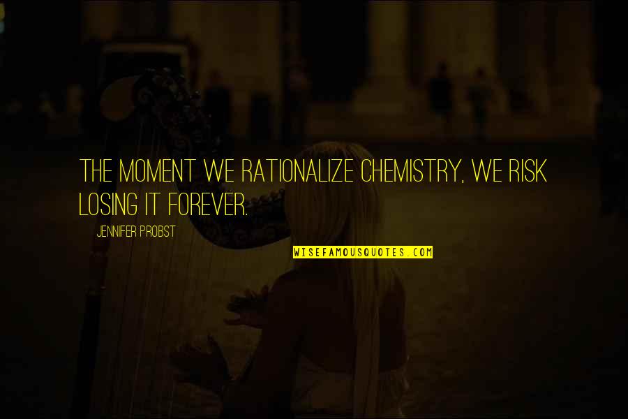 Jennifer Probst Quotes By Jennifer Probst: The moment we rationalize chemistry, we risk losing Jennifer Probst Quotes By Jennifer Probst: The moment we rationalize chemistry, we risk losing