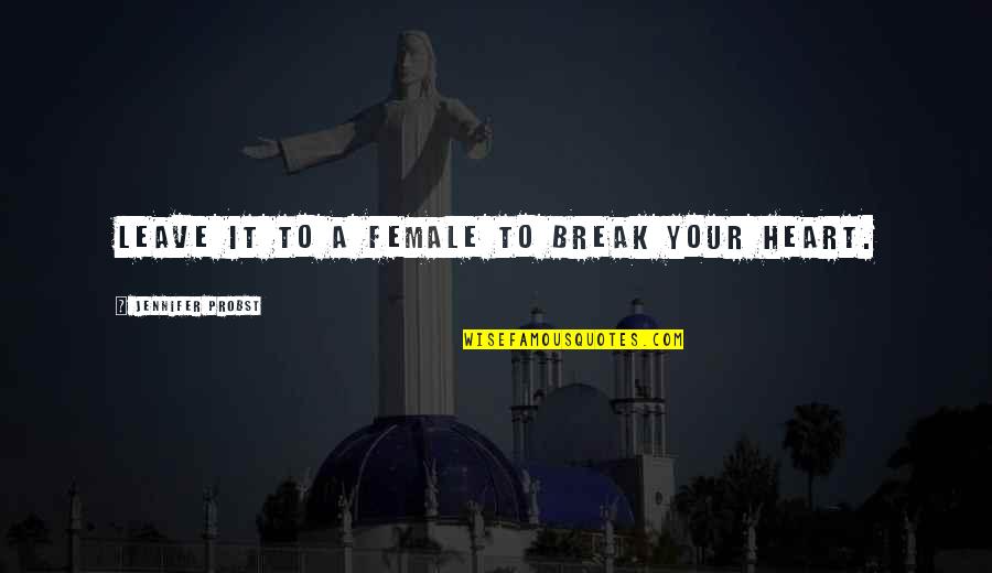 Jennifer Probst Quotes By Jennifer Probst: Leave it to a female to break your Jennifer Probst Quotes By Jennifer Probst: Leave it to a female to break your