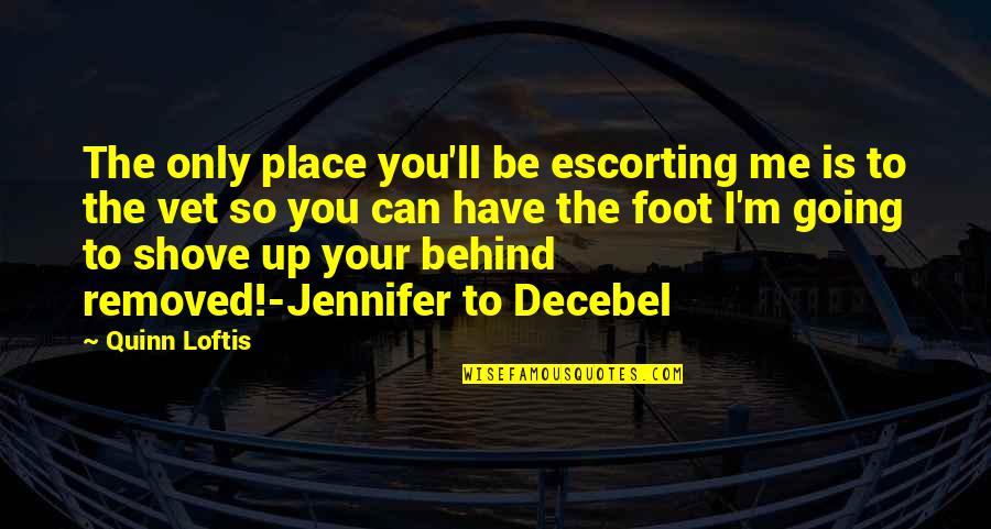 Jennifer Quinn Quotes By Quinn Loftis: The only place you'll be escorting me is Jennifer Quinn Quotes By Quinn Loftis: The only place you'll be escorting me is