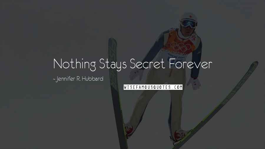 Jennifer R. Hubbard quotes: Nothing Stays Secret Forever