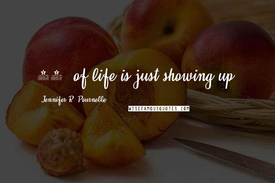 Jennifer R. Pournelle quotes: 87% of life is just showing up.