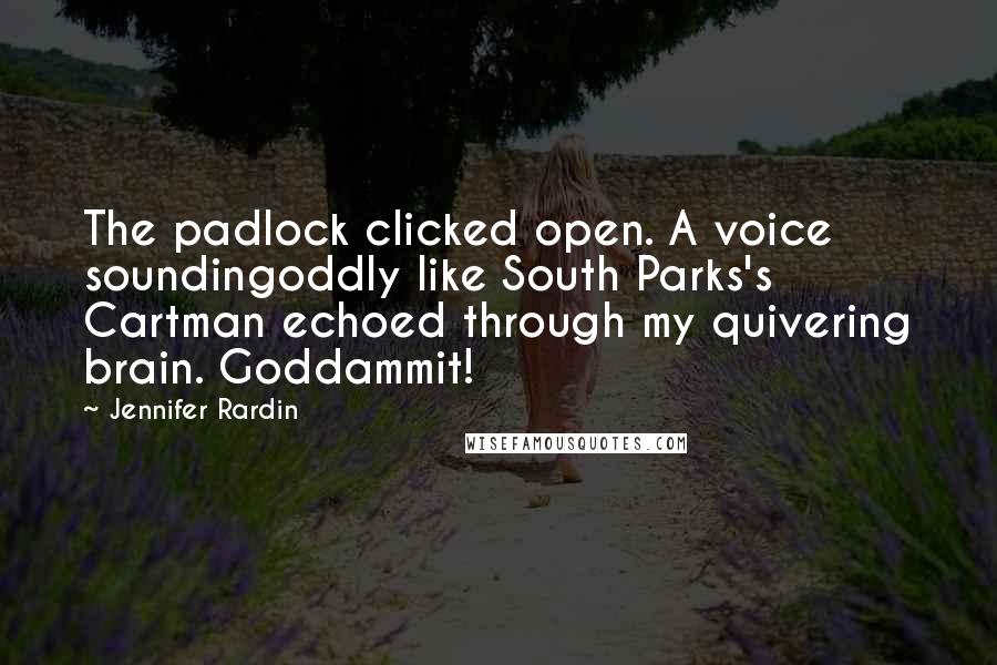 Jennifer Rardin quotes: The padlock clicked open. A voice soundingoddly like South Parks's Cartman echoed through my quivering brain. Goddammit!