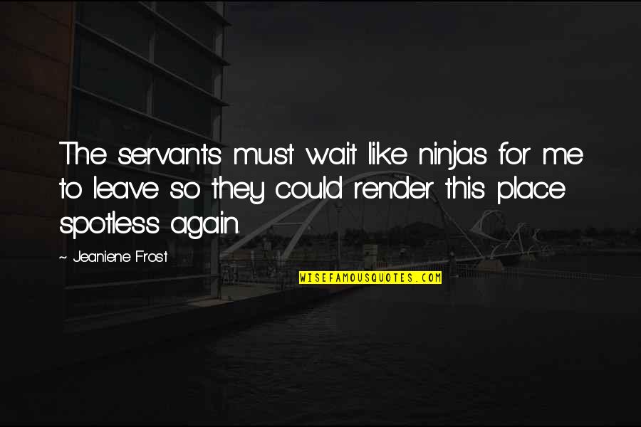 Jennifer Rardin Quotes By Jeaniene Frost: The servants must wait like ninjas for me