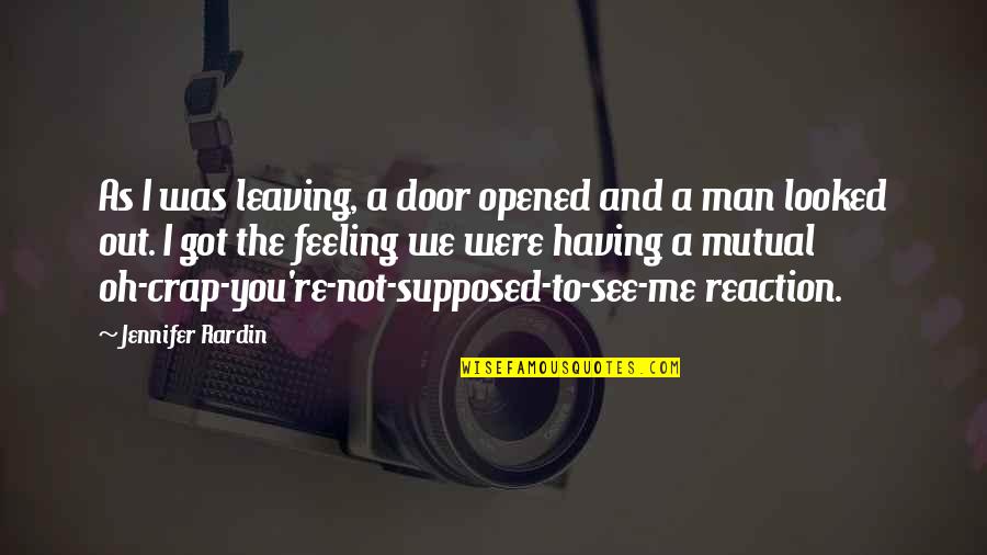 Jennifer Rardin Quotes By Jennifer Rardin: As I was leaving, a door opened and