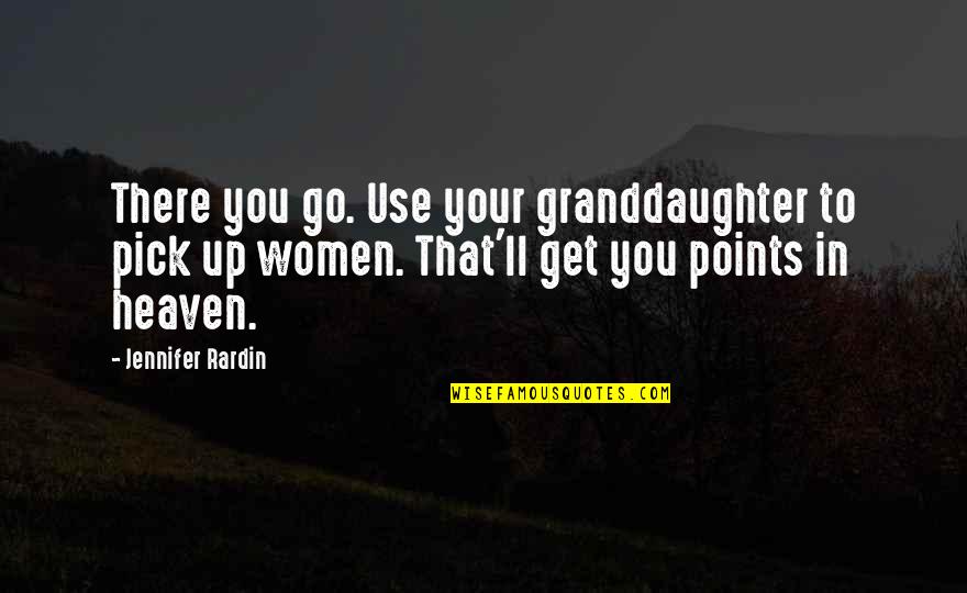 Jennifer Rardin Quotes By Jennifer Rardin: There you go. Use your granddaughter to pick