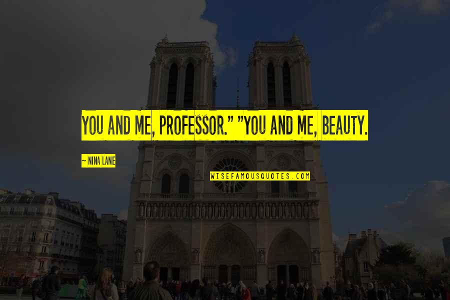 Jennifer Rardin Quotes By Nina Lane: You and me, professor." "You and me, beauty.