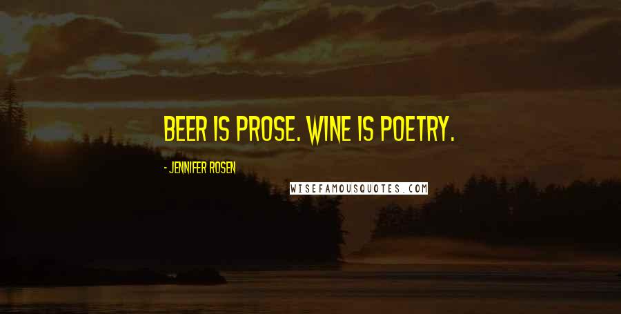 Jennifer Rosen quotes: Beer is prose. Wine is poetry.