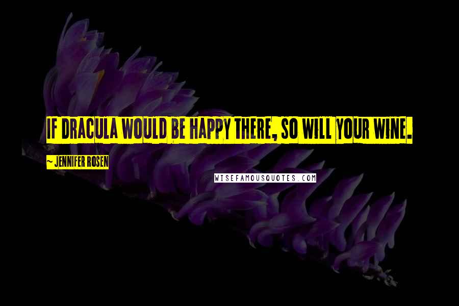 Jennifer Rosen quotes: If Dracula would be happy there, so will your wine.