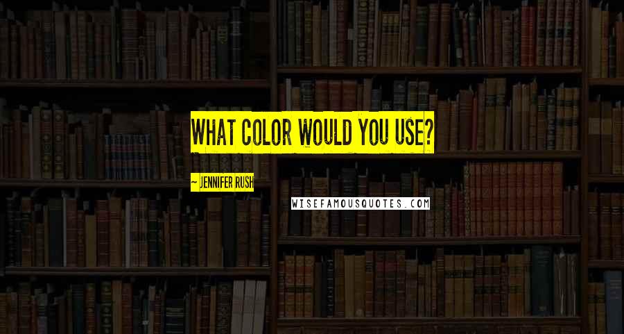 Jennifer Rush quotes: What color would you use?