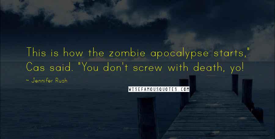 Jennifer Rush quotes: This is how the zombie apocalypse starts," Cas said. "You don't screw with death, yo!