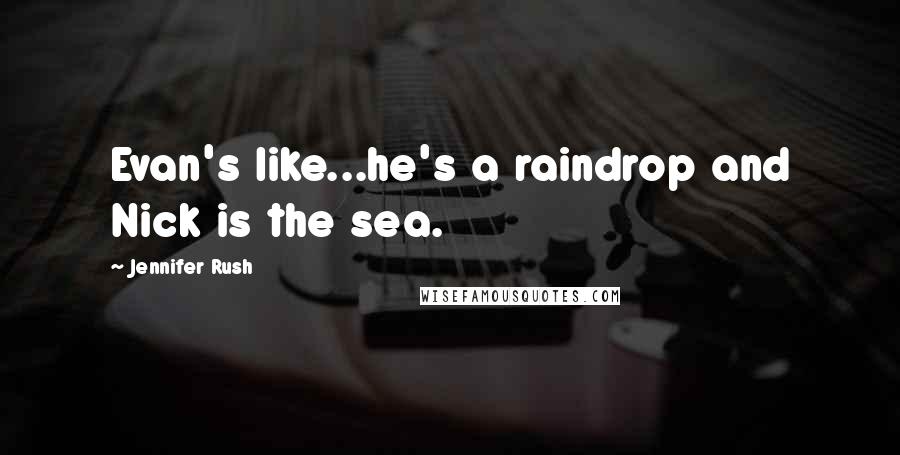 Jennifer Rush quotes: Evan's like...he's a raindrop and Nick is the sea.