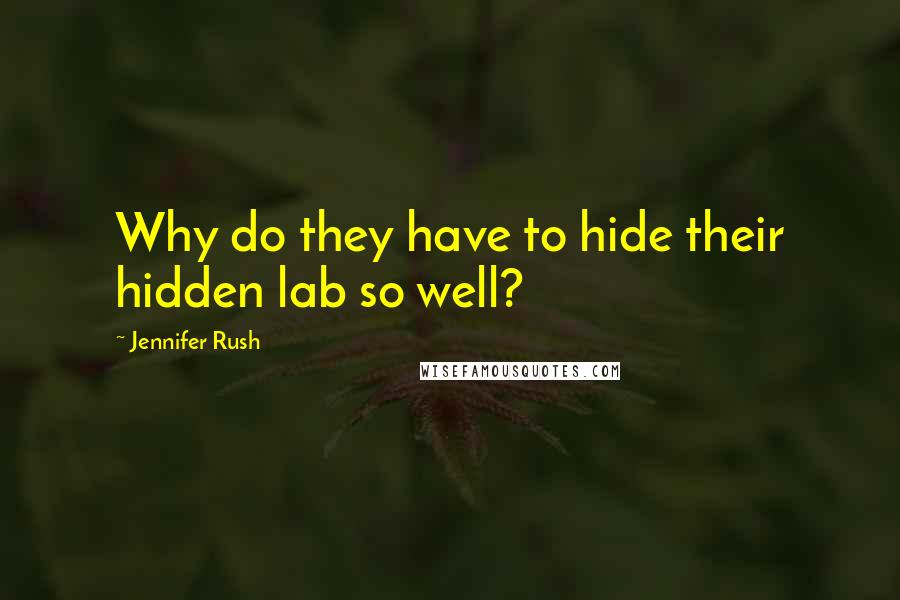 Jennifer Rush quotes: Why do they have to hide their hidden lab so well?
