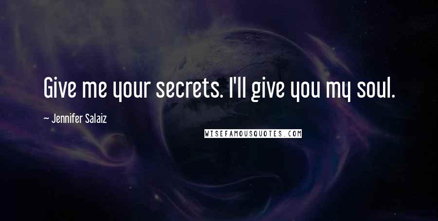 Jennifer Salaiz quotes: Give me your secrets. I'll give you my soul.
