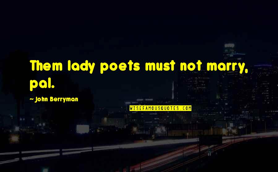 Jennifer Saunders Funny Quotes By John Berryman: Them lady poets must not marry, pal.