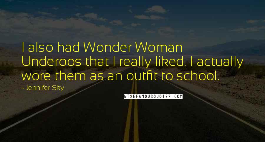 Jennifer Sky quotes: I also had Wonder Woman Underoos that I really liked. I actually wore them as an outfit to school.