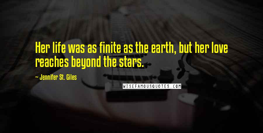 Jennifer St. Giles quotes: Her life was as finite as the earth, but her love reaches beyond the stars.