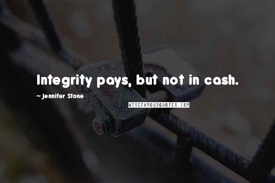Jennifer Stone quotes: Integrity pays, but not in cash.