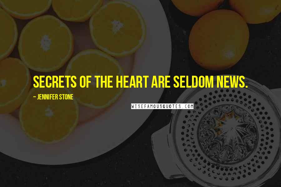 Jennifer Stone quotes: Secrets of the heart are seldom news.