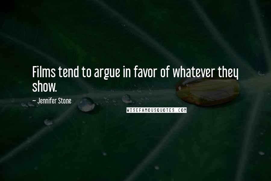 Jennifer Stone quotes: Films tend to argue in favor of whatever they show.