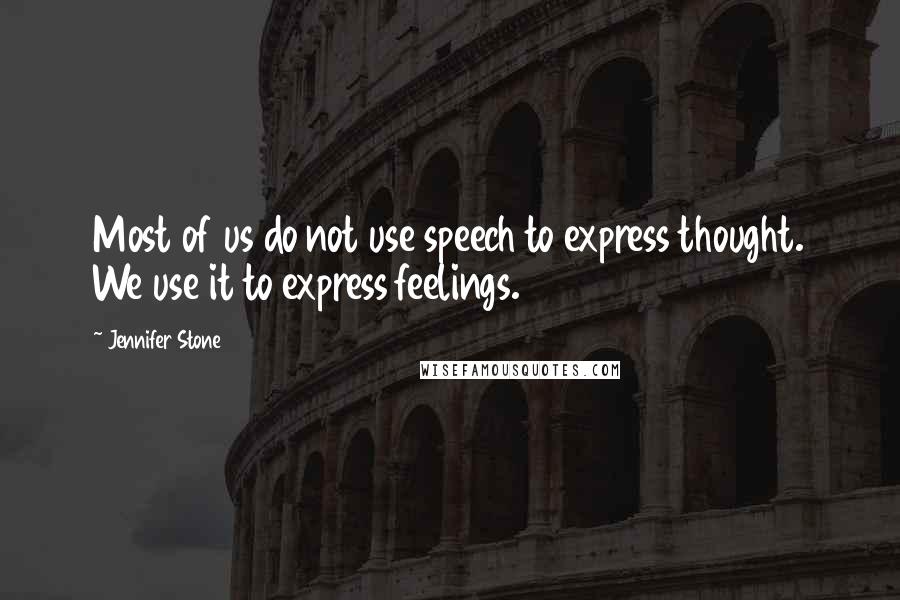 Jennifer Stone quotes: Most of us do not use speech to express thought. We use it to express feelings.