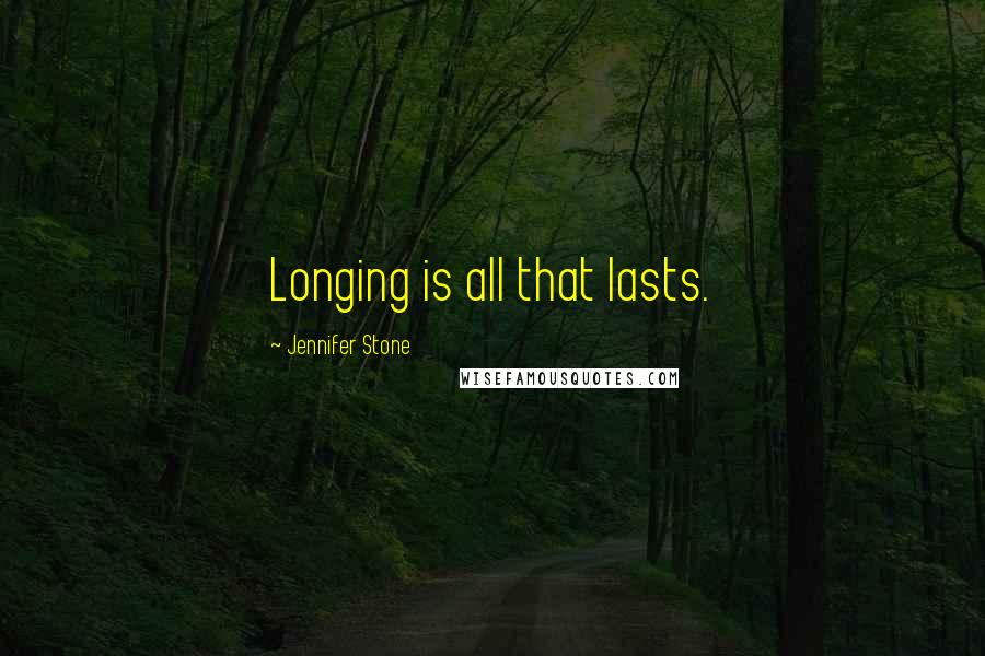 Jennifer Stone quotes: Longing is all that lasts.