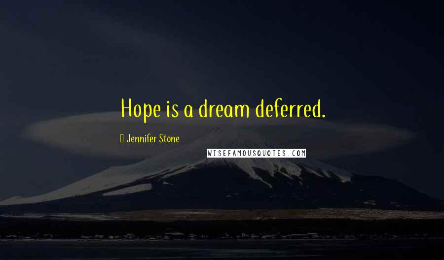 Jennifer Stone quotes: Hope is a dream deferred.
