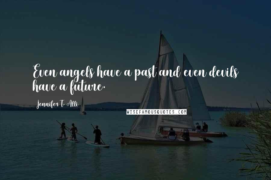 Jennifer T. Alli quotes: Even angels have a past and even devils have a future.