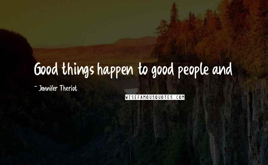 Jennifer Theriot quotes: Good things happen to good people and