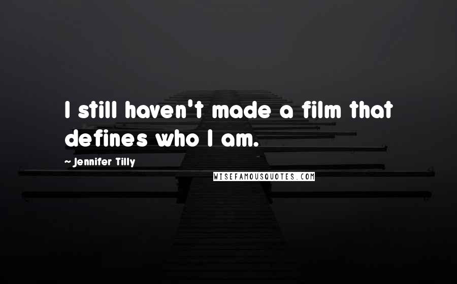 Jennifer Tilly quotes: I still haven't made a film that defines who I am.