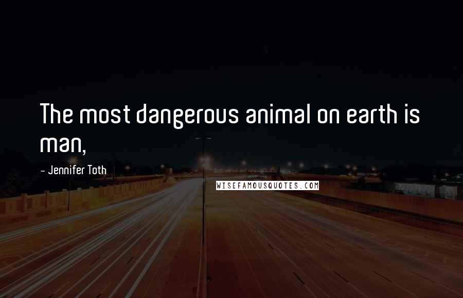 Jennifer Toth quotes: The most dangerous animal on earth is man,