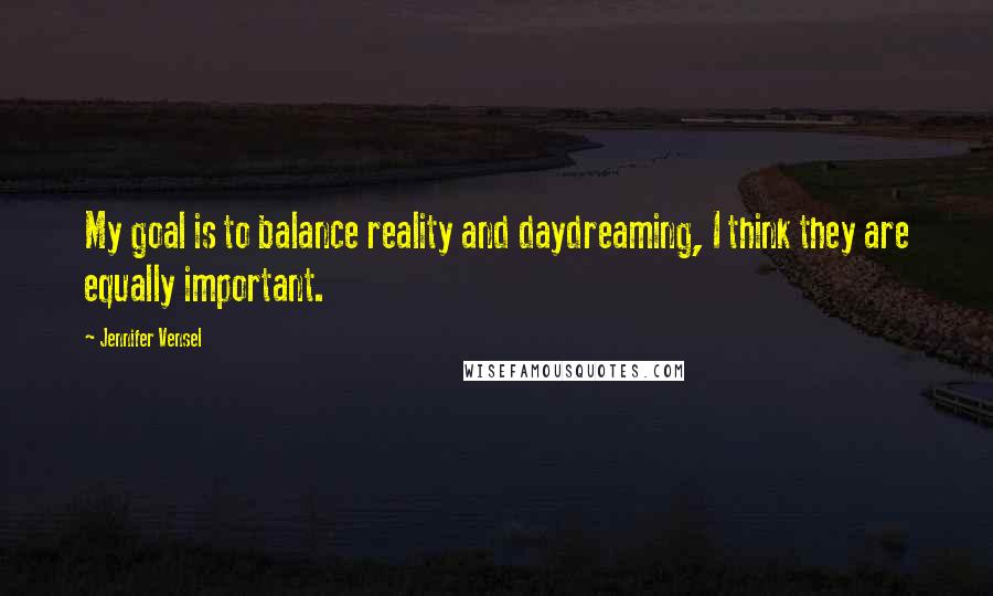 Jennifer Vensel quotes: My goal is to balance reality and daydreaming, I think they are equally important.