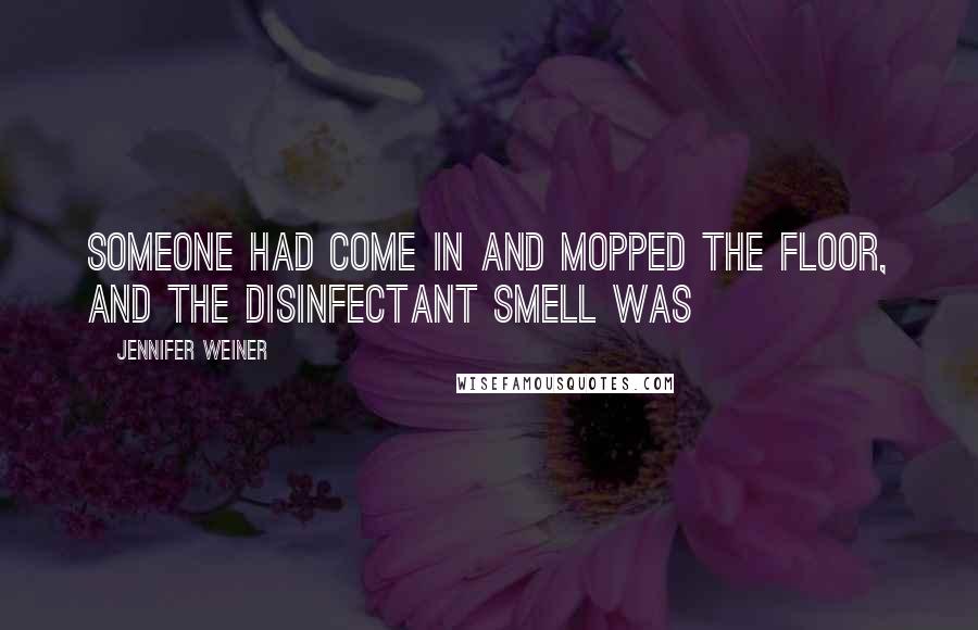 Jennifer Weiner quotes: Someone had come in and mopped the floor, and the disinfectant smell was