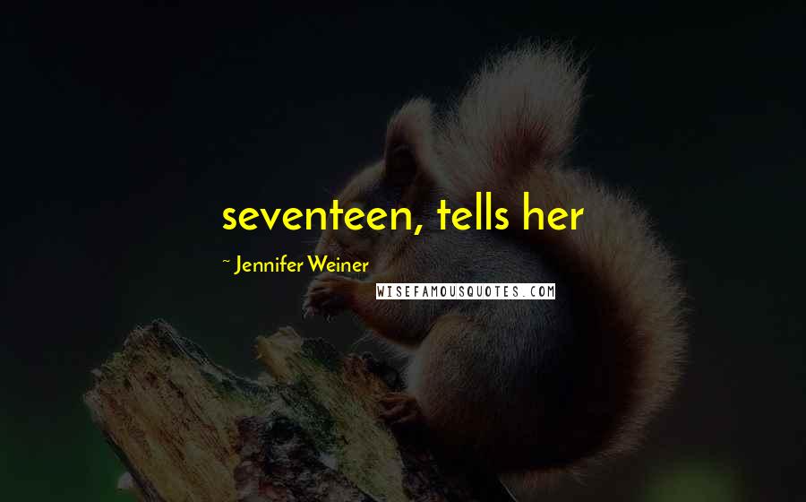 Jennifer Weiner quotes: seventeen, tells her