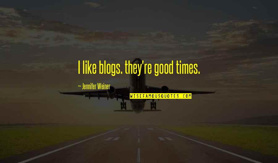 Jennifer Weiner Quotes By Jennifer Weiner: I like blogs. they're good times.