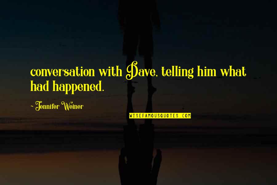 Jennifer Weiner Quotes By Jennifer Weiner: conversation with Dave, telling him what had happened.