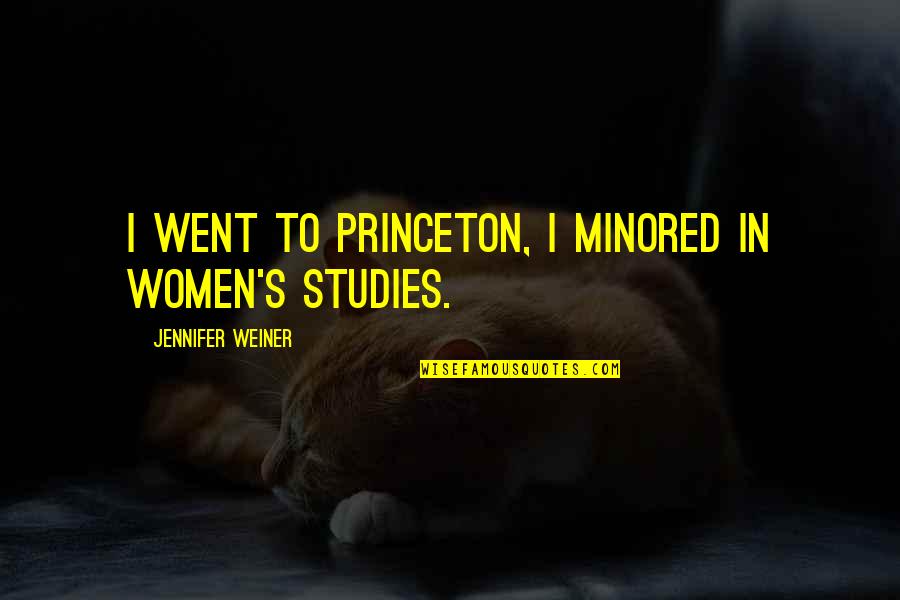 Jennifer Weiner Quotes By Jennifer Weiner: I went to Princeton, I minored in women's