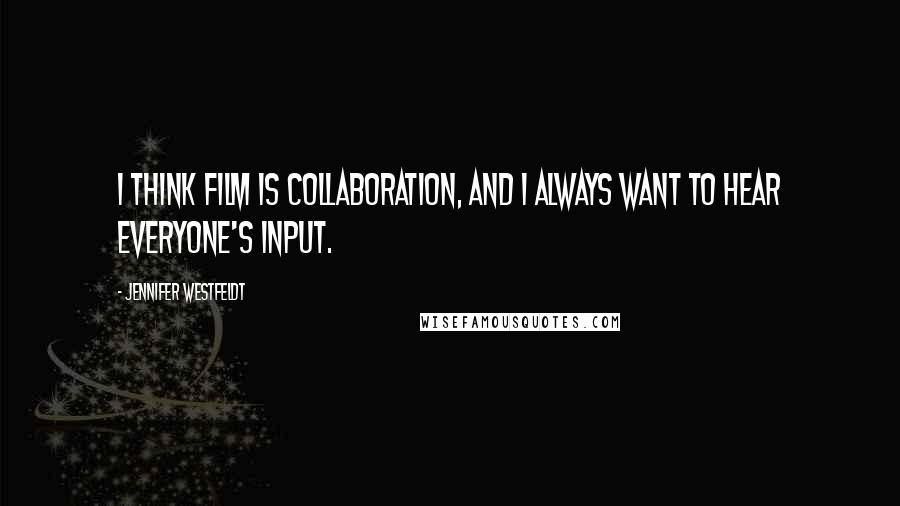 Jennifer Westfeldt quotes: I think film is collaboration, and I always want to hear everyone's input.