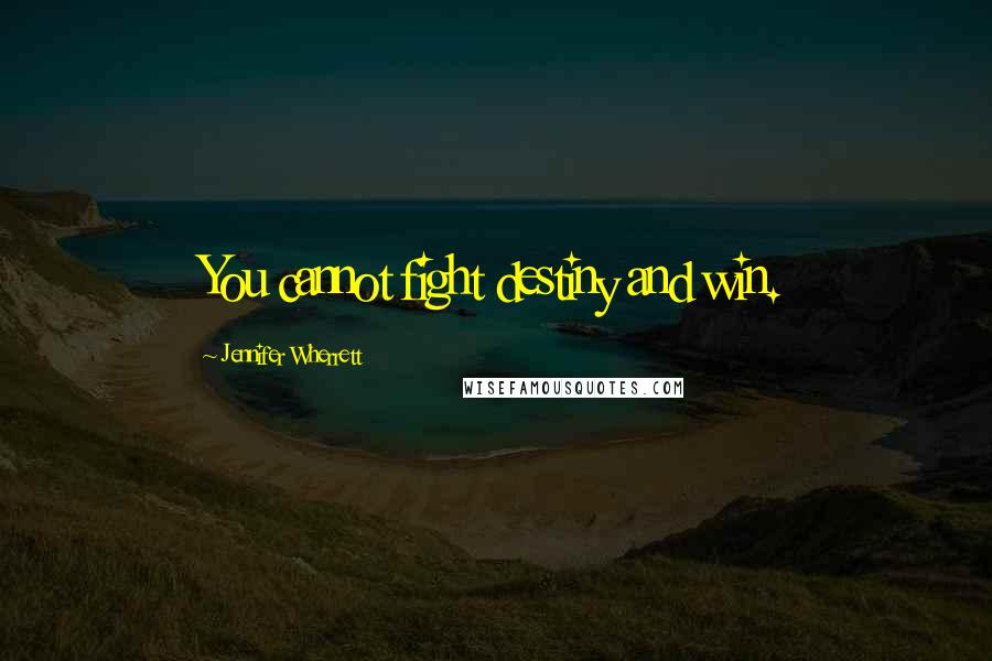 Jennifer Wherrett quotes: You cannot fight destiny and win.